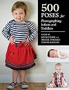 500 Poses for Photographing Infants and Toddlers: A Visual Sourcebook for Digital Portrait Photographers