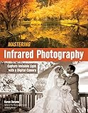 Mastering Infrared Photography Capture Invisible Light With A Digital Camera