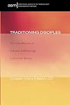 Traditioning Disciples: The Contributions of Cultural Anthropology to Ecclesial Identity (American Society of Missiology Monograph)