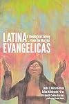 Latina Evangelicas: A Theological Survey from the Margins