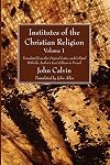 Institutes of the Christian Religion Vol. 1: Translated from the Original Latin, and Collated With the Author's Last Edition in French