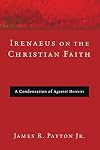 Irenaeus on the Christian Faith: A Condensation of Against Heresies