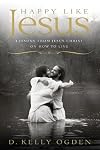 Happy Like Jesus: Lessons From Jesus Christ on How To Live