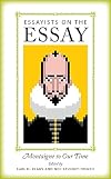 Essayists on the Essay: Montaigne to Our Time