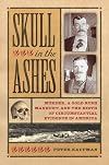 Skull in the Ashes: Murder, a Gold Rush Manhunt, and the Birth of Circumstantial Evidence in America