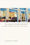 The Small-Town Midwest: Resilience and Hope in the Twenty-First Century (Iowa and the Midwest Experience)