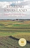 Tending Iowaβs Land: Pathways to a Sustainable Future (Bur Oak Book)