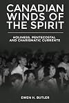 Canadian Winds of the Spirit: Holiness, Pentecostal and Charismatic Currents