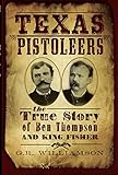Texas Pistoleers The True Story Of Ben Thompson And King Fisher