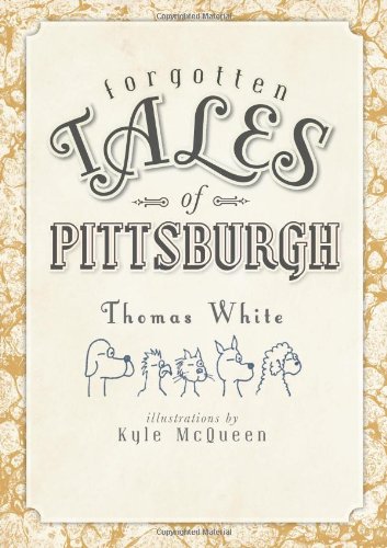 Forgotten Tales of Pittsburgh (By: Thomas White) cover
