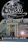 Haunted Wausau: The Ghostly History of Big Bull Falls (Haunted America)