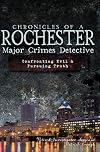 Chronicles of a Rochester Major Crimes Detective:: Confronting Evil & Pursuing Truth (True Crime)
