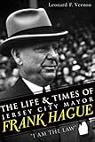 The Life & Times of Jersey City Mayor Frank Hague: I Am the Law