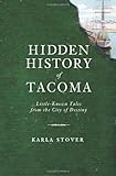 Hidden History of Tacoma: Little-Known Tales from the City of Destiny