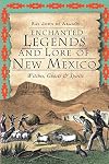 Enchanted Legends and Lore of New Mexico: Witches, Ghosts & Spirits