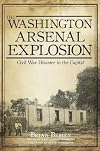 The Washington Arsenal Explosion: Civil War Disaster in the Capital