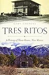 Tres Ritos: A History of Three Rivers, New Mexico (Brief History)