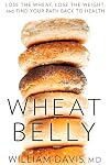 Wheat Belly: Lose the Wheat, Lose the Weight, and Find Your Path Back to Health