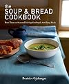 The Soup and Bread Cookbook: More Than 100 Seasonal Pairings for Simple, Satisfying Meals
