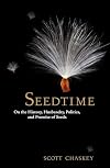 Seedtime: On the History, Husbandry, Politics and Promise of Seeds