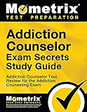 Addiction Counselor Exam Secrets Study Guide: Addiction Counselor Test Review for the Addiction Counseling Exam