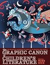 The Graphic Canon of Children's Literature: The World's Greatest Kids' Lit as Comics and Visuals