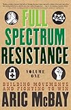 Full Spectrum Resistance Volume One Building Movements And Fighting To Win