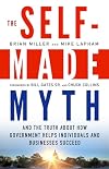 The Self-Made Myth: And the Truth about How Government Helps Individuals and Businesses Succeed