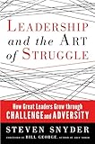 Leadership and the Art of Struggle: How Great Leaders Grow through Challenge and Adversity