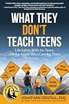What They Don't Teach Teens: Life Safety Skills for Teens and the Adults Who Care for Them