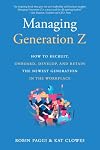 Managing Generation Z: How to Recruit, Onboard, Develop, and Retain the Newest Generation in the Workplace