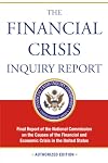 The Financial Crisis Inquiry Report, Authorized Edition: Final Report of the National Commission on the Causes of the Financial and Economic Crisis in the United States