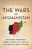 The Wars Of Afghanistan Messianic Terrorism Tribal Conflicts And The Failures Of Great Powers