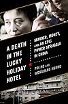 A Death in the Lucky Holiday Hotel: Murder, Money, and an Epic Power Struggle in China