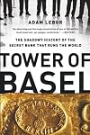 Tower of Basel: The Shadowy History of the Secret Bank that Runs the World