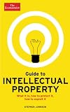 Guide to Intellectual Property: What it is, how to protect it, how to exploit it (Economist Books)