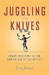 Juggling with Knives: Smart Investing in the Coming Age of Volatility