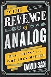 The Revenge Of Analog Real Things And Why They Matter