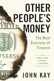 Other Peoples Money The Real Business Of Finance
