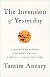 The Invention of Yesterday: A 50,000-Year History of Human Culture, Conflict, and Connection