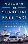 The Shanghai Free Taxi: Journeys with the Hustlers and Rebels of the New China