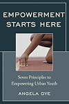 Empowerment Starts Here: Seven Principles to Empowering Urban Youth