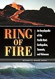 Ring Of Fire An Encyclopedia Of The Pacific Rims Earthquakes Tsunamis And Volcanoes