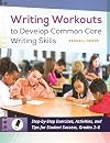 Writing workouts to develop Common Core writing skills : step-by-step exercises, activities, and tips for student success, grades 7-12