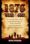 1876: Year of the Gun: The Year Bat, Wyatt, Custer, Jesse, and the Two Bills (Buffalo and Wild) Created the Wild West, and Why It's Still With Us