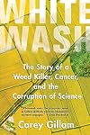 Whitewash: The Story of a Weed Killer, Cancer, and the Corruption of Science