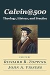 Calvin@500 : Theology, History and Practice