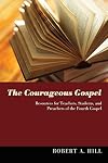The Courageous Gospel: Resources for Teachers, Students, and Preachers of the Fourth Gospel