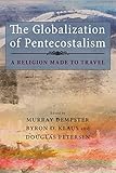 The Globalization Of Pentecostalism A Religion Made To Travel