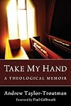 Take My Hand: A Theological Memoir